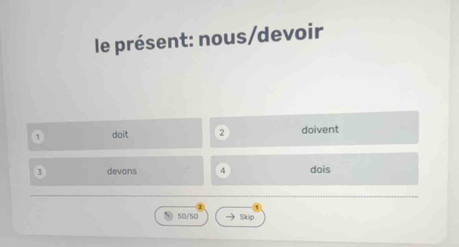 le présent: nous/devoir 1 doit 2 doivent 3 devons 4 dois 50/50 skip