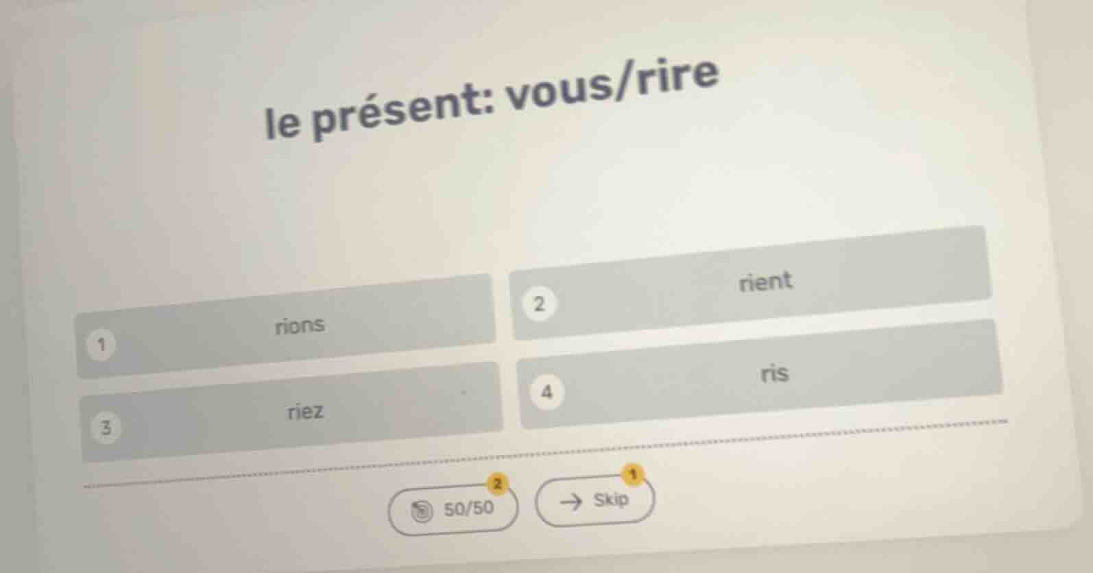 le présent: vous/rire 1 rions 2 rient 3 riez 4 ris 50/50 skip