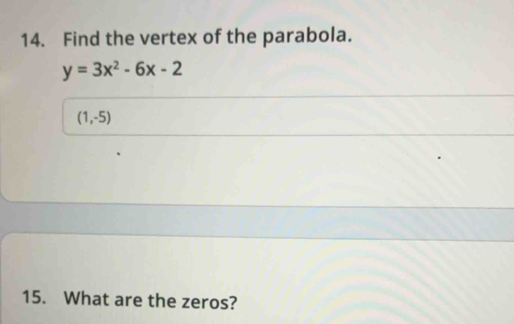 14. find the vertex of the parabola. y = 3x² - 6x - 2 (1,-5) 15. what a…