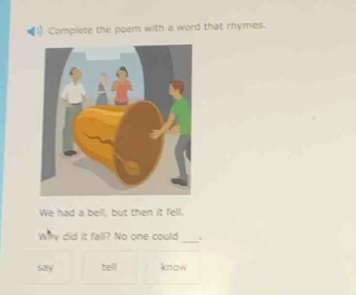 complete the poem with a word that rhymes. we had a bell, but then it f…
