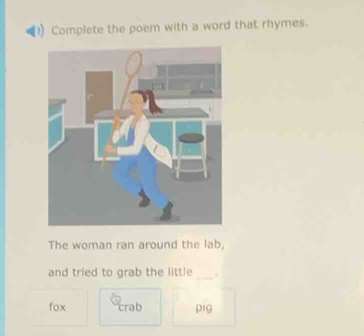 complete the poem with a word that rhymes. the woman ran around the lab…