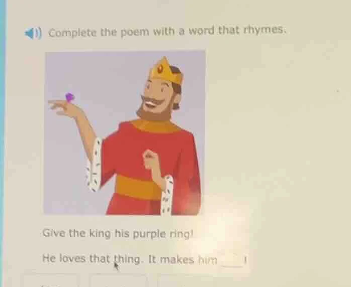 complete the poem with a word that rhymes. give the king his purple rin…