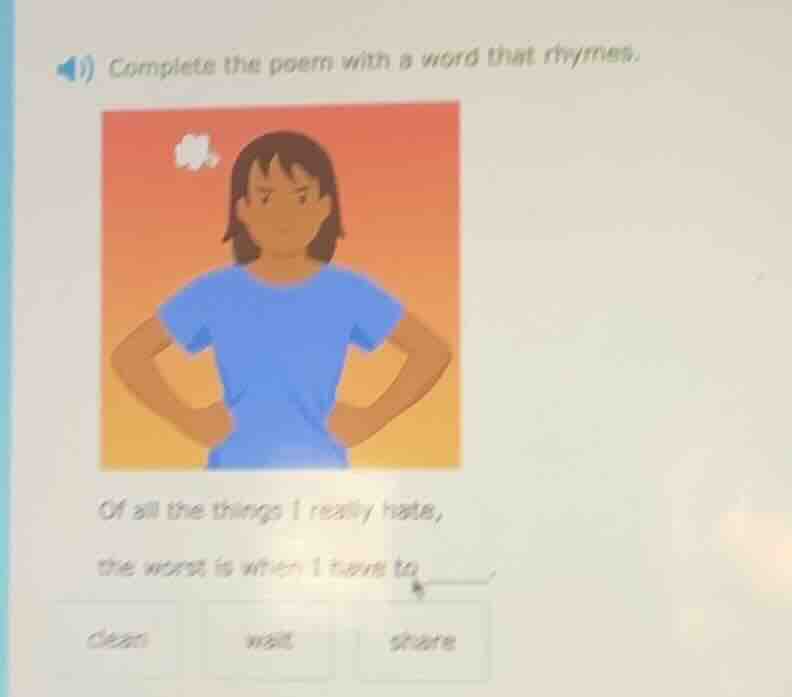 complete the poem with a word that rhymes. of all the things i really h…