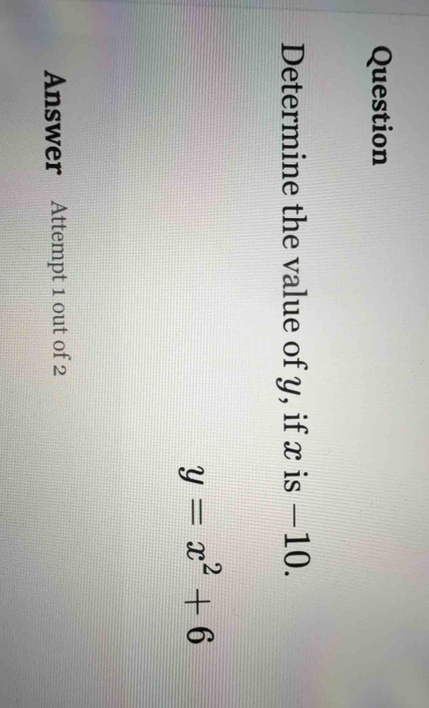question determine the value of y, if x is -10. ( y = x^2 + 6 ) answer …