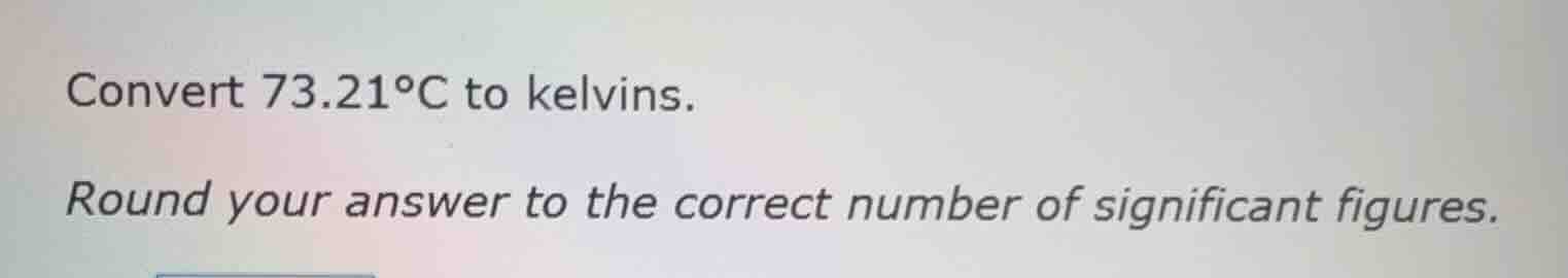 convert 73.21°c to kelvins. round your answer to the correct number of …