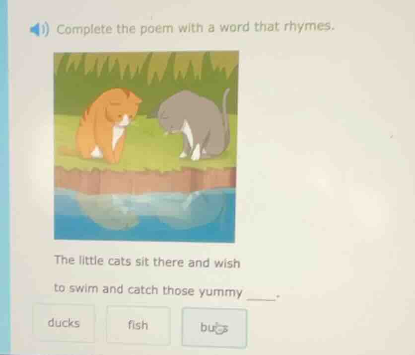 complete the poem with a word that rhymes. the little cats sit there an…