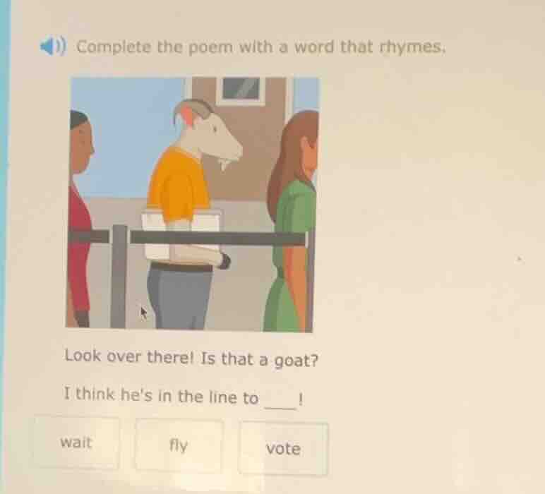 complete the poem with a word that rhymes. look over there! is that a g…