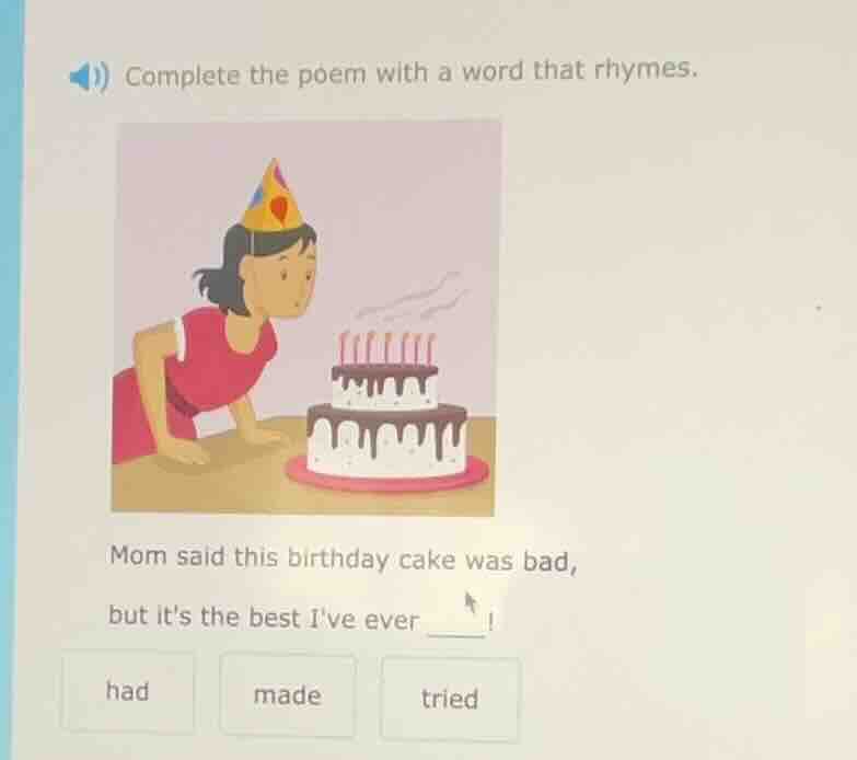 complete the poem with a word that rhymes. mom said this birthday cake …
