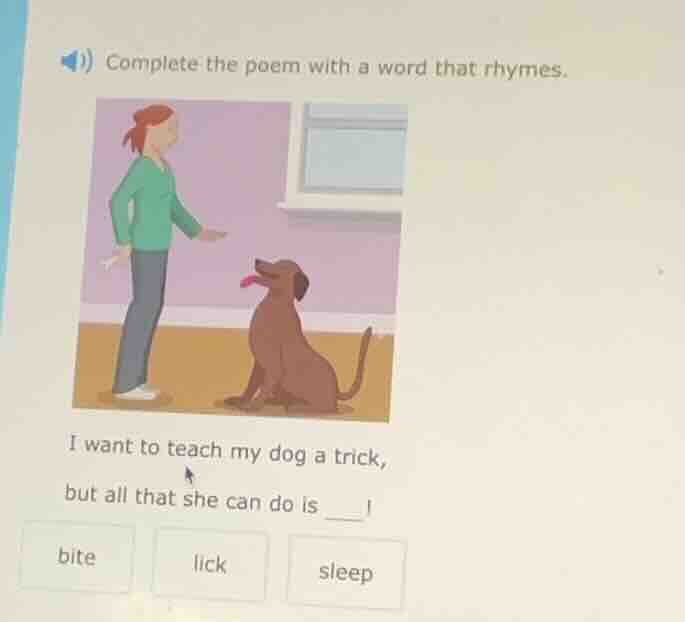 complete the poem with a word that rhymes. i want to teach my dog a tri…