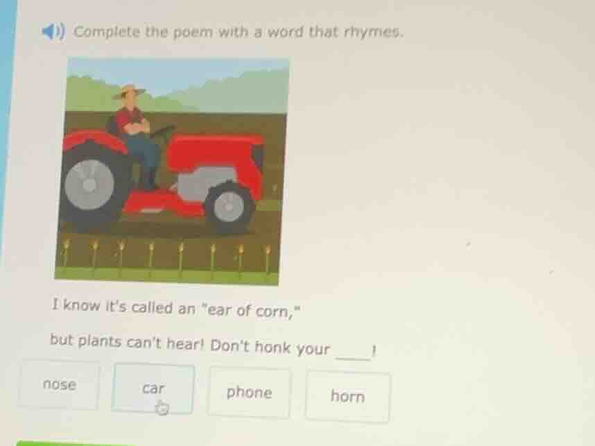 complete the poem with a word that rhymes. i know its called an \ear of…