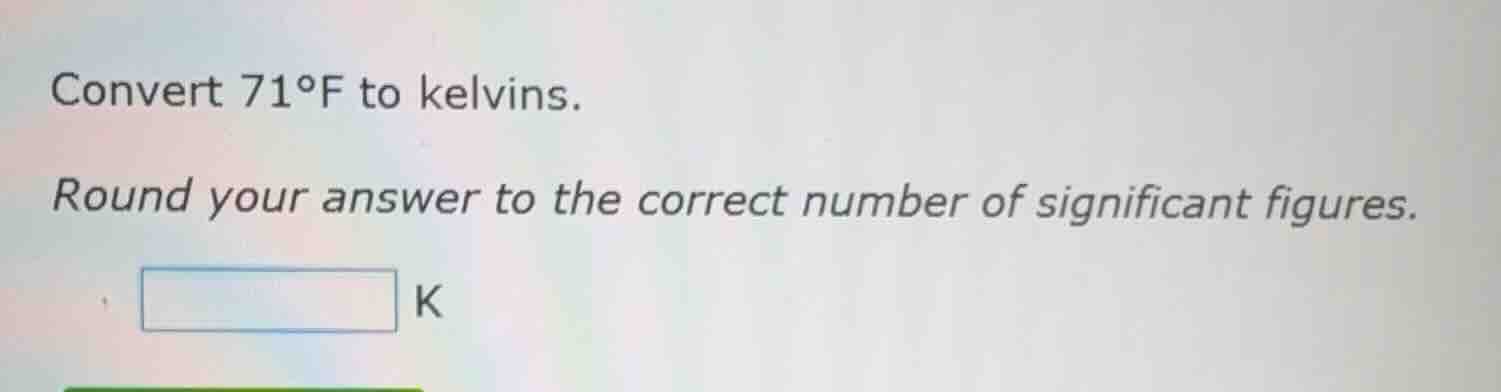 convert 71°f to kelvins. round your answer to the correct number of sig…