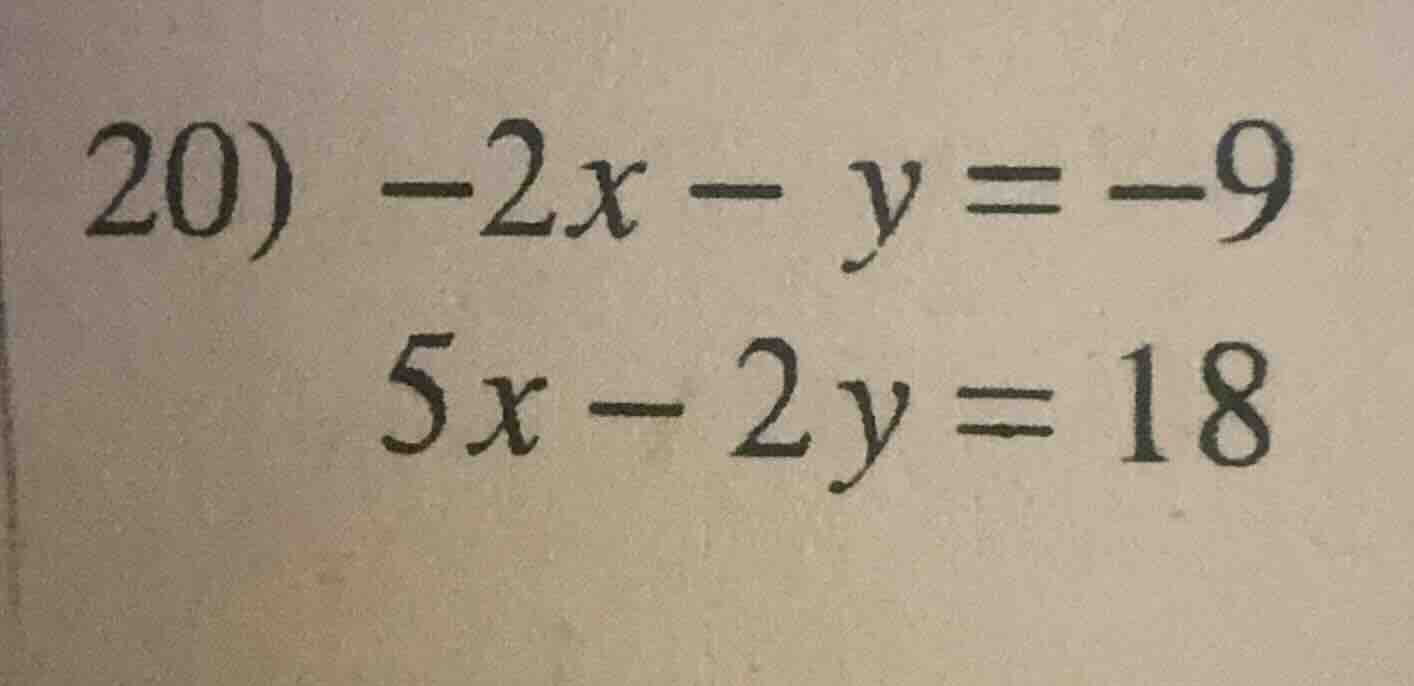 20) $-2x - y = -9$ $5x - 2y = 18$