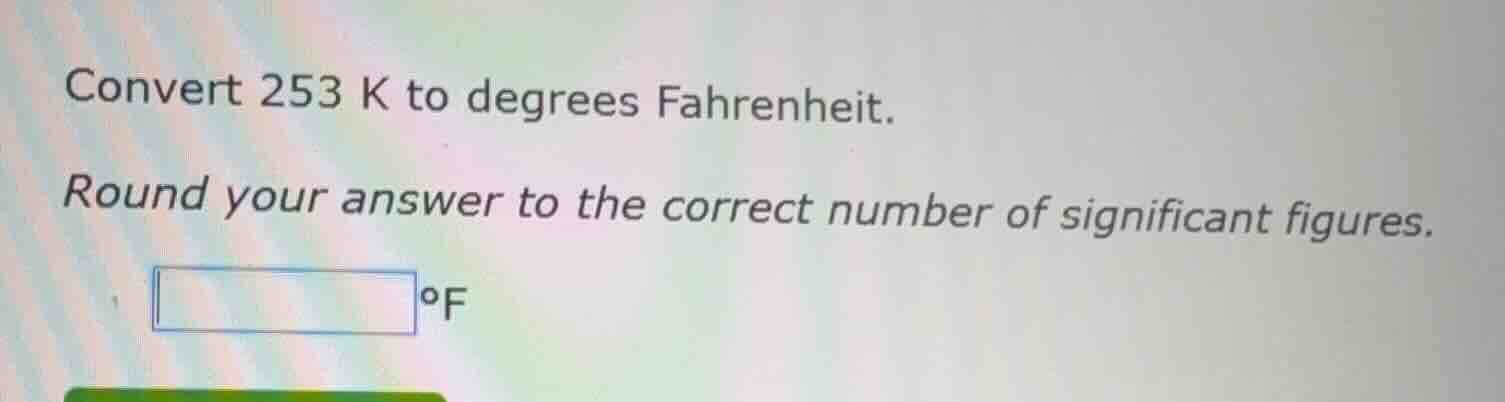 convert 253 k to degrees fahrenheit. round your answer to the correct n…