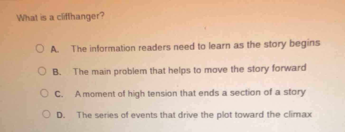 what is a cliffhanger? a. the information readers need to learn as the …