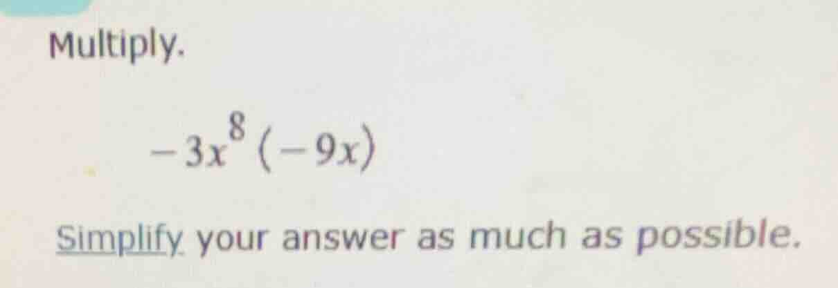 multiply. \\(-3x^{8}(-9x)\\) simplify your answer as much as possible.
