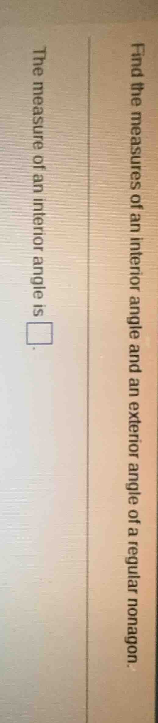 find the measures of an interior angle and an exterior angle of a regul…