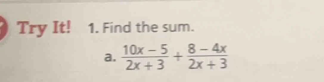 try it! 1. find the sum. a. \\(\\frac{10x - 5}{2x + 3} + \\frac{8 - 4x}…