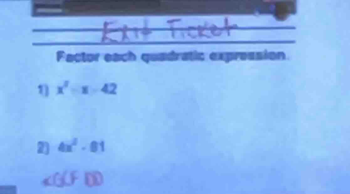 exit ticket factor each quadratic expression. 1) $x^2 - x - 42$ 2) $4x^…