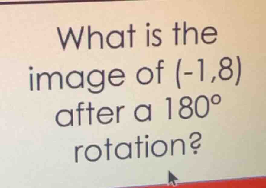 what is the image of (-1,8) after a 180° rotation?