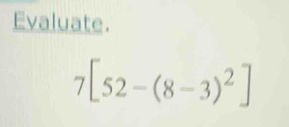 evaluate. $7\\left52 - (8 - 3)^2\ ight$