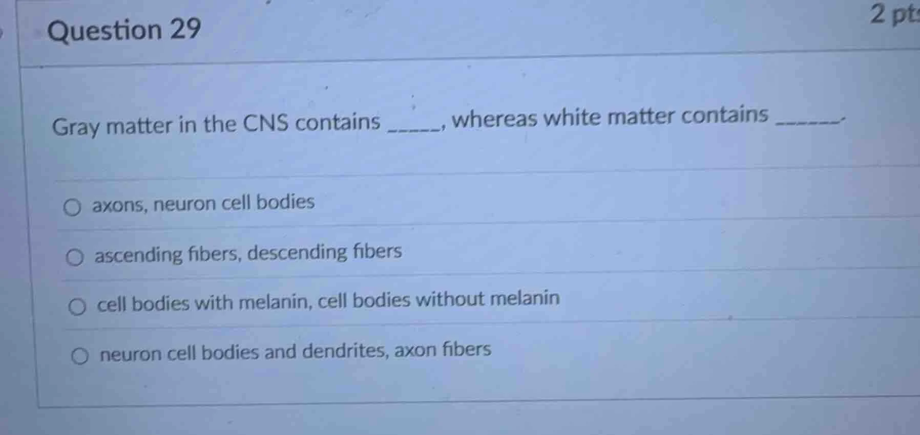 question 29 gray matter in the cns contains ____, whereas white matter …