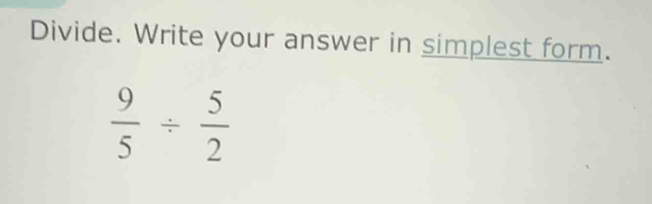 divide. write your answer in simplest form.\\(\frac{9}{5} div \frac{5}{…