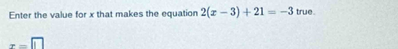 enter the value for x that makes the equation $2(x - 3)+21=-3$ true. $x…