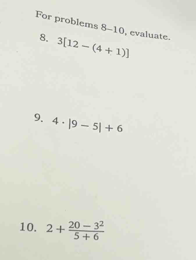 for problems 8–10, evaluate. 8. $312 - (4 + 1)$ 9. $4 cdot |9 - 5| + 6$…