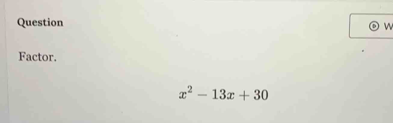question factor. $x^2 - 13x + 30$