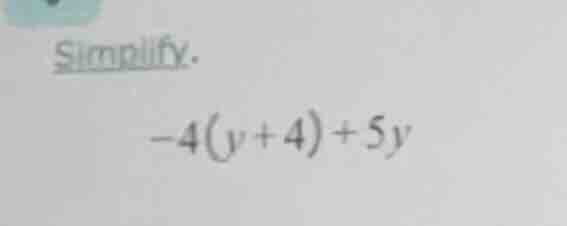 simplify. -4(y + 4) + 5y