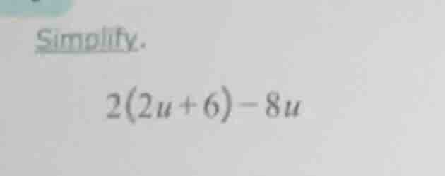 simplify. 2(2u + 6) - 8u