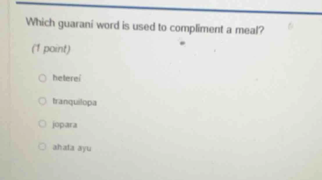 which guarani word is used to compliment a meal? (1 point) heterei tran…