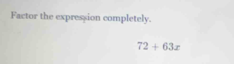 factor the expression completely. 72 + 63x