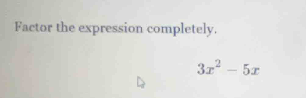 factor the expression completely. 3x² - 5x