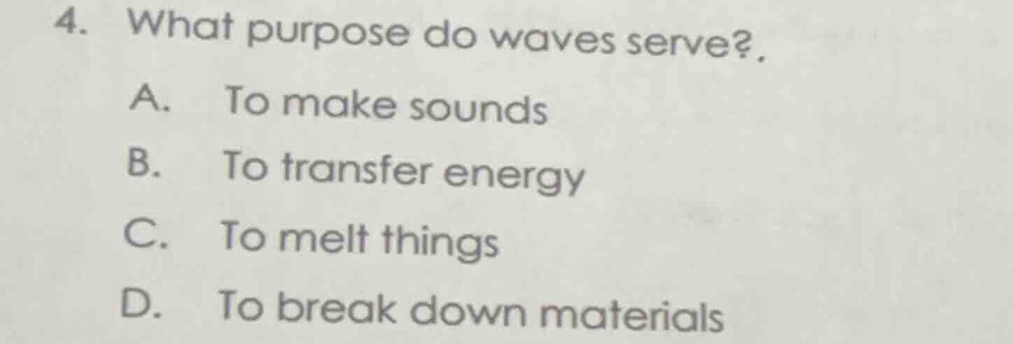 4. what purpose do waves serve? a. to make sounds b. to transfer energy…