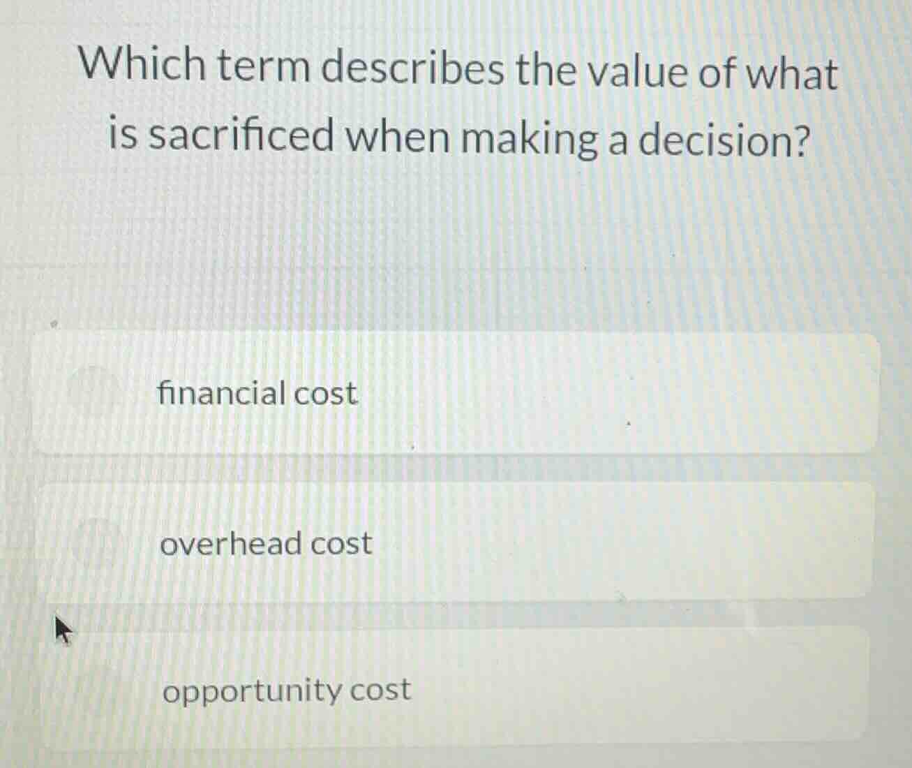 which term describes the value of what is sacrificed when making a deci…
