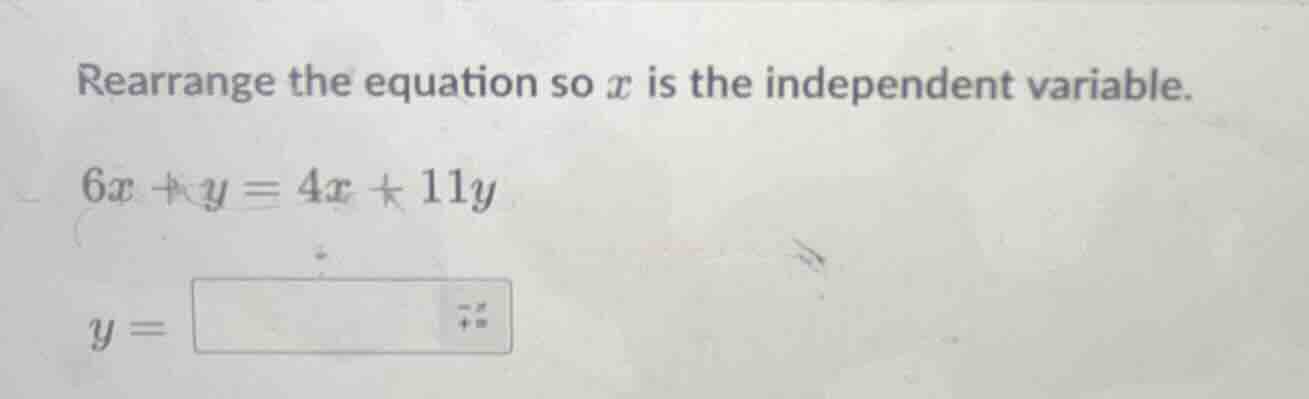 rearrange the equation so x is the independent variable. 6x + y = 4x + …