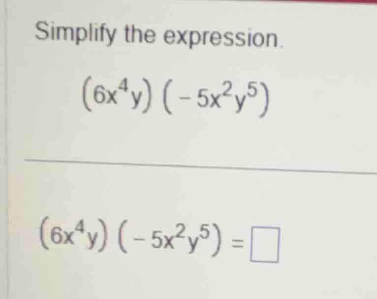 simplify the expression. \\((6x^{4}y)(-5x^{2}y^{5})\\) \\((6x^{4}y)(-5x…