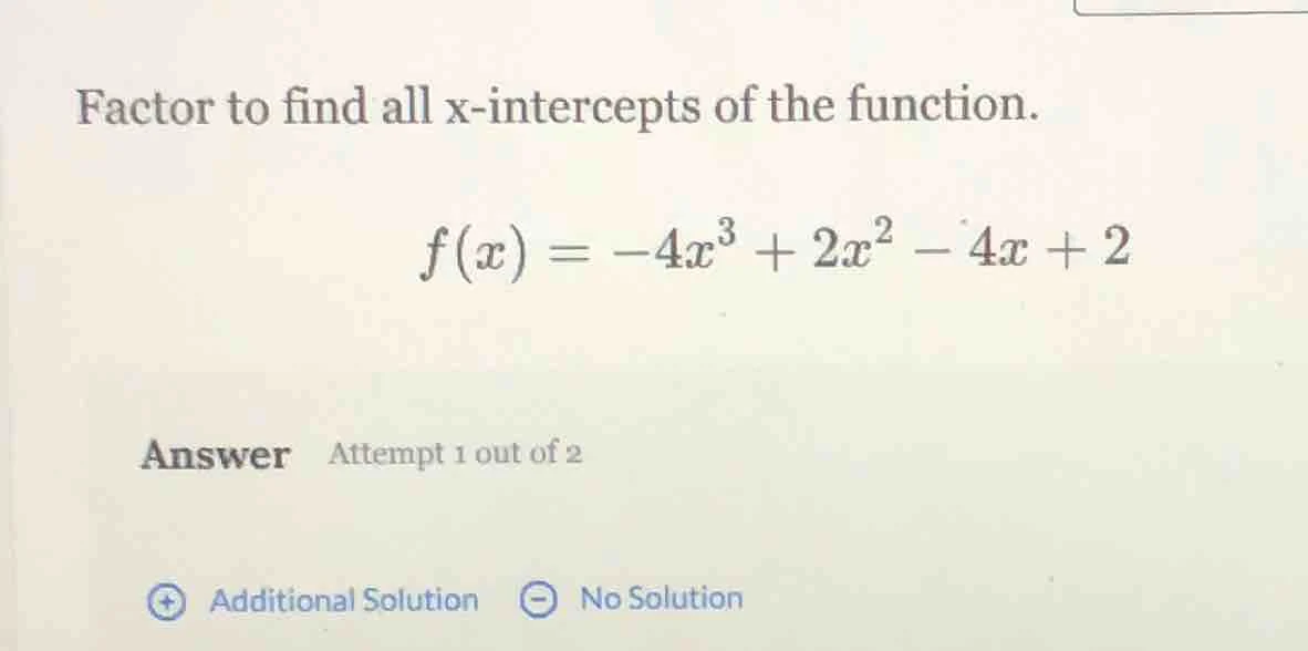 factor to find all x-intercepts of the function. $f(x) = -4x^3 + 2x^2 -…