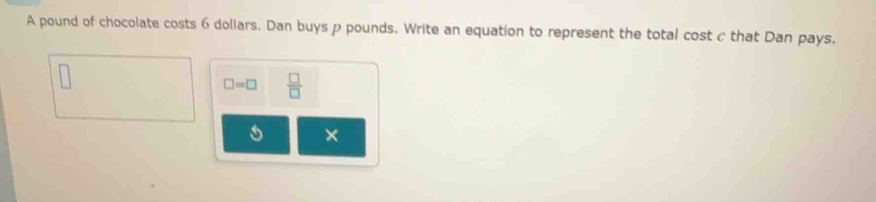 a pound of chocolate costs 6 dollars. dan buys p pounds. write an equat…