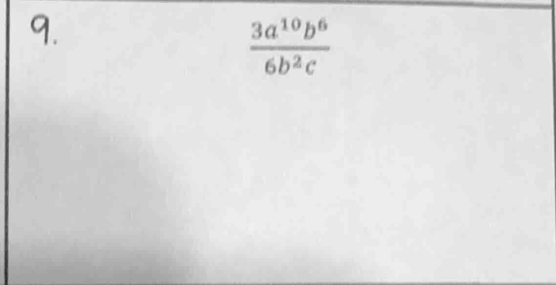 9. \\(\\frac{3a^{10}b^{6}}{6b^{2}c}\\)