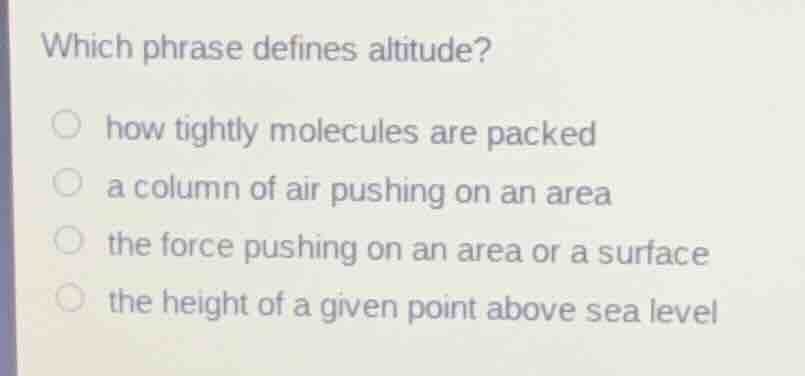 which phrase defines altitude? how tightly molecules are packed a colum…