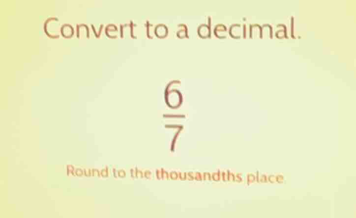 convert to a decimal. \\(\\frac{6}{7}\\) round to the thousandths place.