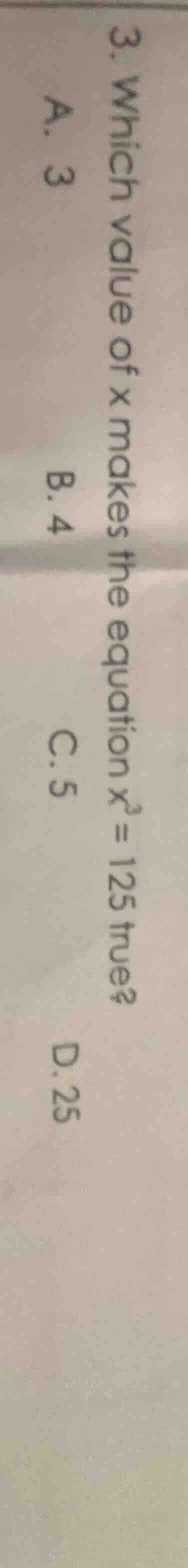 3. which value of x makes the equation $x^3 = 125$ true? a. 3 b. 4 c. 5…