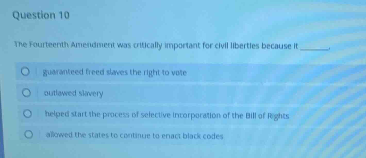 question 10 the fourteenth amendment was critically important for civil…