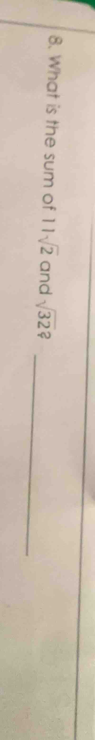 8. what is the sum of 11√2 and √32? ____