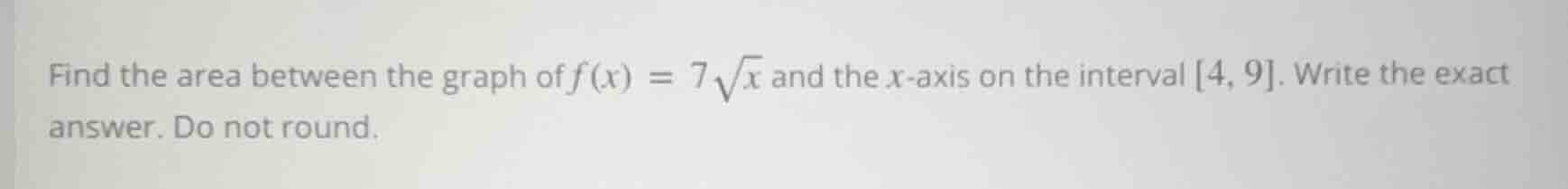 find the area between the graph of $f(x) = 7sqrt{x}$ and the $x$-axis o…