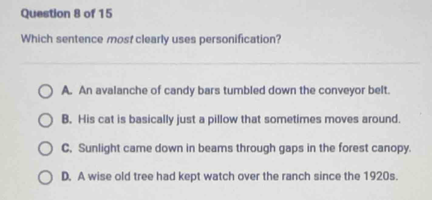 question 8 of 15 which sentence most clearly uses personification? a. a…