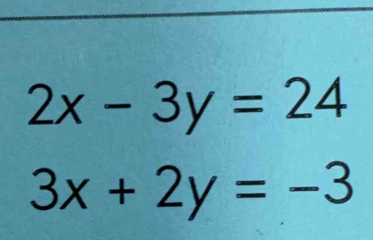 2x - 3y = 24\ 3x + 2y = -3
