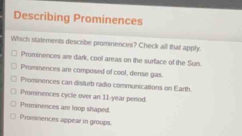 describing prominences which statements describe prominences? check all…